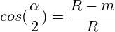 cos(\frac{\alpha}{2})=\frac{R-m}{R}