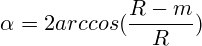 \alpha=2arccos(\frac{R-m}{R})